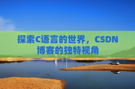 探索C语言的世界,CSDN博客的独特视角